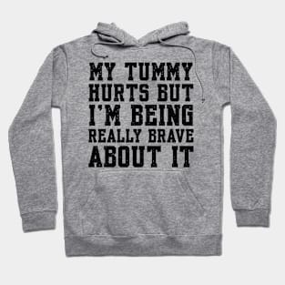 My Tummy Hurts But I’m Being Really Brave About It Hoodie